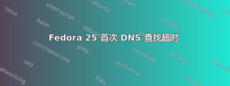 Fedora 25 首次 DNS 查找超时