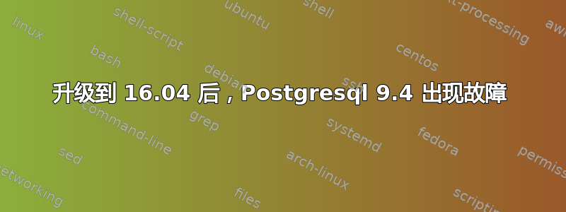 升级到 16.04 后，Postgresql 9.4 出现故障