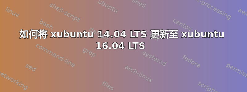 如何将 xubuntu 14.04 LTS 更新至 xubuntu 16.04 LTS 