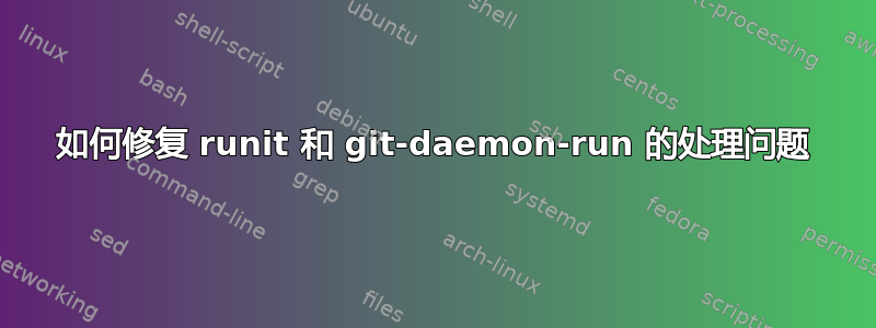 如何修复 runit 和 git-daemon-run 的处理问题