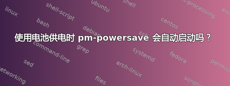 使用电池供电时 pm-powersave 会自动启动吗？