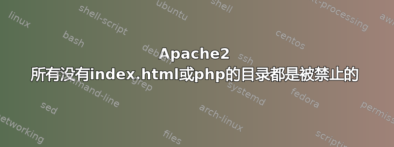 Apache2 所有没有index.html或php的目录都是被禁止的