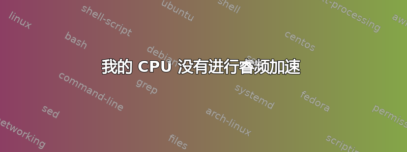 我的 CPU 没有进行睿频加速