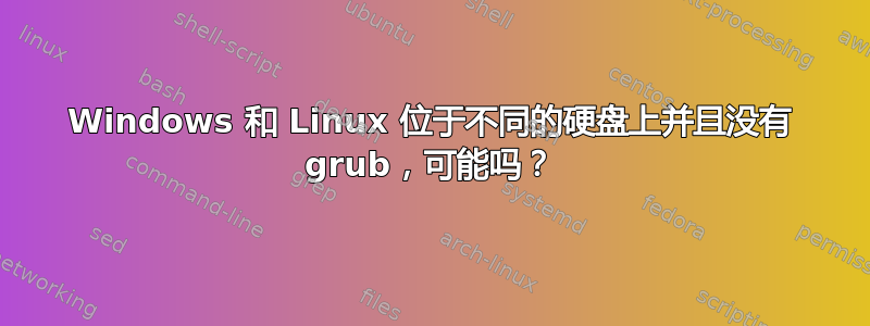 Windows 和 Linux 位于不同的硬盘上并且没有 grub，可能吗？