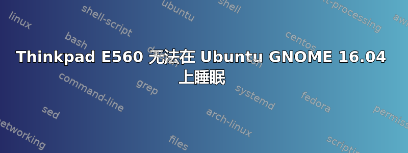 Thinkpad E560 无法在 Ubuntu GNOME 16.04 上睡眠