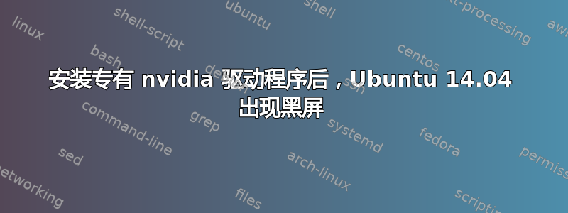 安装专有 nvidia 驱动程序后，Ubuntu 14.04 出现黑屏