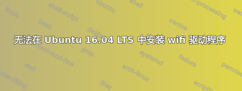 无法在 Ubuntu 16.04 LTS 中安装 wifi 驱动程序