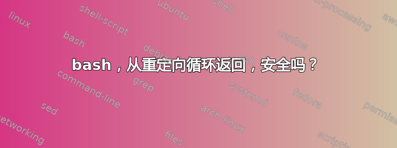 bash，从重定向循环返回，安全吗？