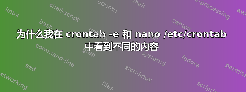 为什么我在 crontab -e 和 nano /etc/crontab 中看到不同的内容