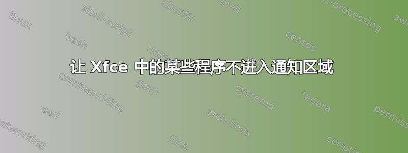 让 Xfce 中的某些程序不进入通知区域