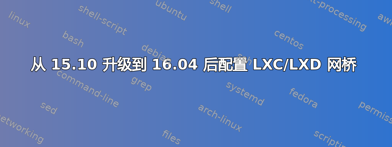 从 15.10 升级到 16.04 后配置 LXC/LXD 网桥