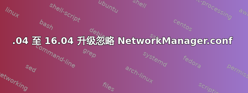 14.04 至 16.04 升级忽略 NetworkManager.conf