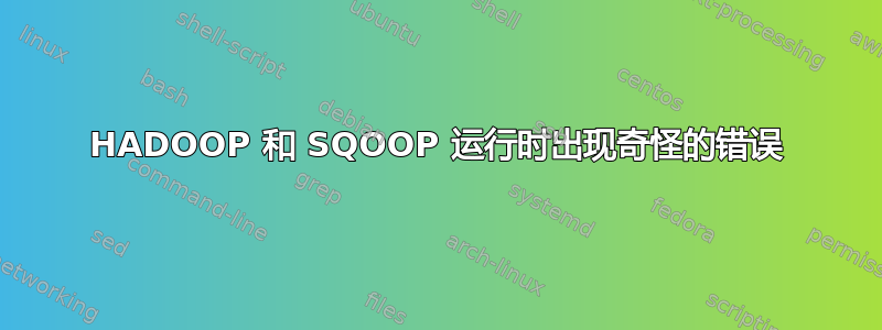 HADOOP 和 SQOOP 运行时出现奇怪的错误