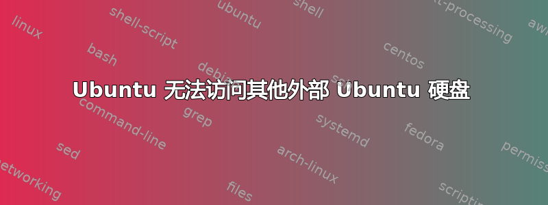 Ubuntu 无法访问其他外部 Ubuntu 硬盘