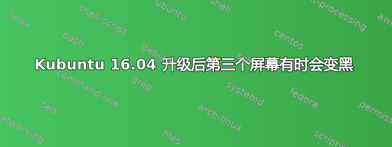 Kubuntu 16.04 升级后第三个屏幕有时会变黑