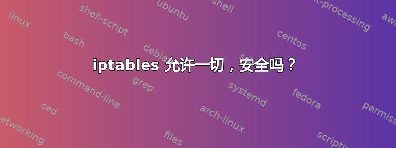 iptables 允许一切，安全吗？