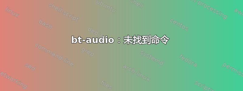 bt-audio：未找到命令