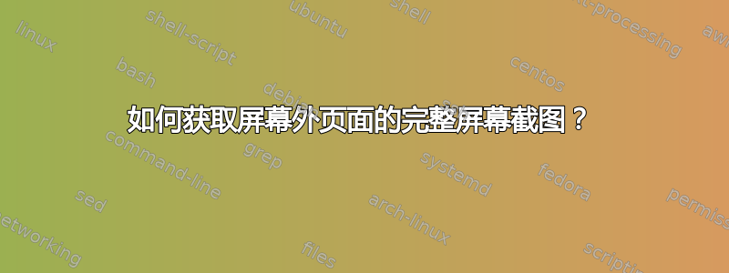 如何获取屏幕外页面的完整屏幕截图？