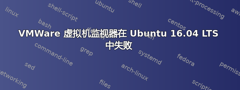 VMWare 虚拟机监视器在 Ubuntu 16.04 LTS 中失败