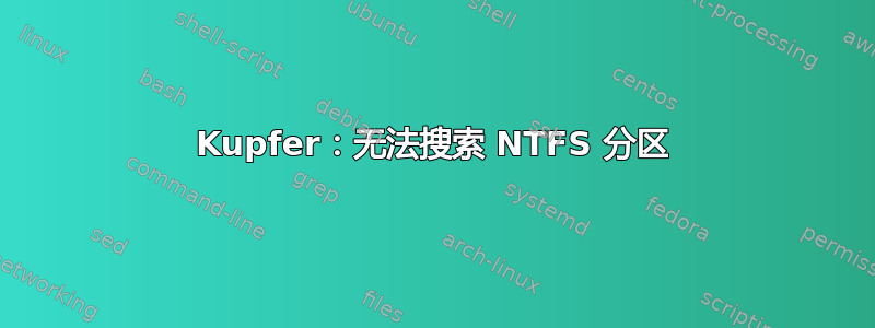 Kupfer：无法搜索 NTFS 分区