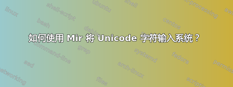 如何使用 Mir 将 Unicode 字符输入系统？