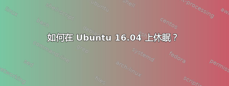 如何在 Ubuntu 16.04 上休眠？