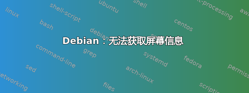 Debian：无法获取屏幕信息