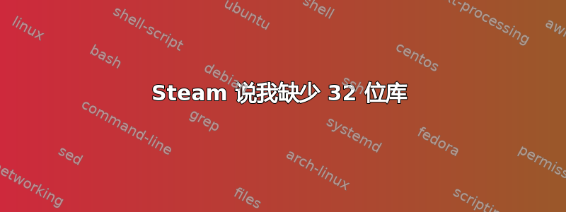 Steam 说我缺少 32 位库