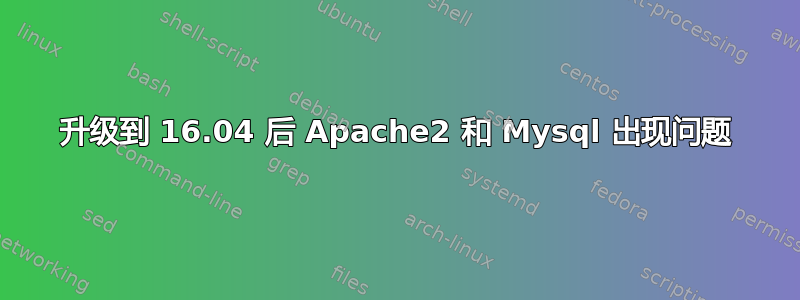 升级到 16.04 后 Apache2 和 Mysql 出现问题