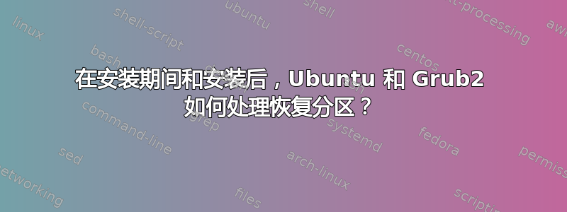 在安装期间和安装后，Ubuntu 和 Grub2 如何处理恢复分区？