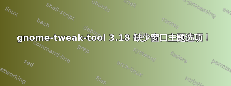 gnome-tweak-tool 3.18 缺少窗口主题选项！