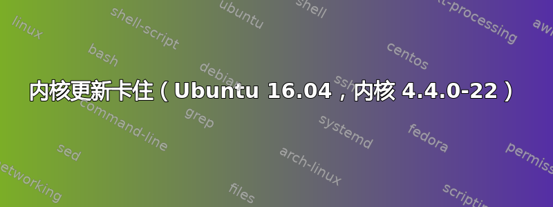 内核更新卡住（Ubuntu 16.04，内核 4.4.0-22）