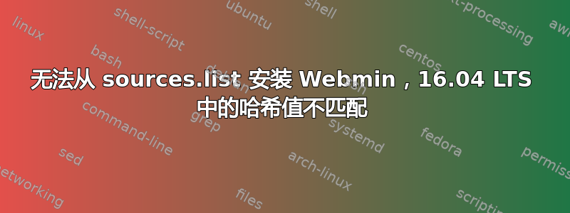 无法从 sources.list 安装 Webmin，16.04 LTS 中的哈希值不匹配