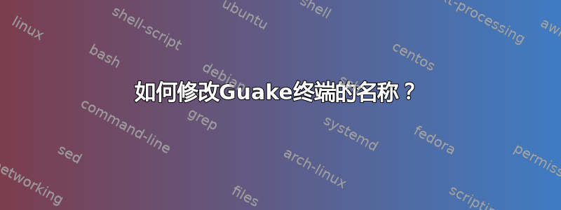 如何修改Guake终端的名称？