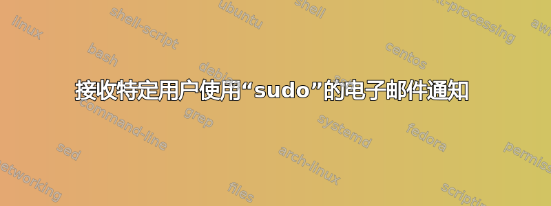 接收特定用户使用“sudo”的电子邮件通知