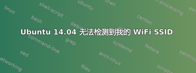 Ubuntu 14.04 无法检测到我的 WiFi SSID