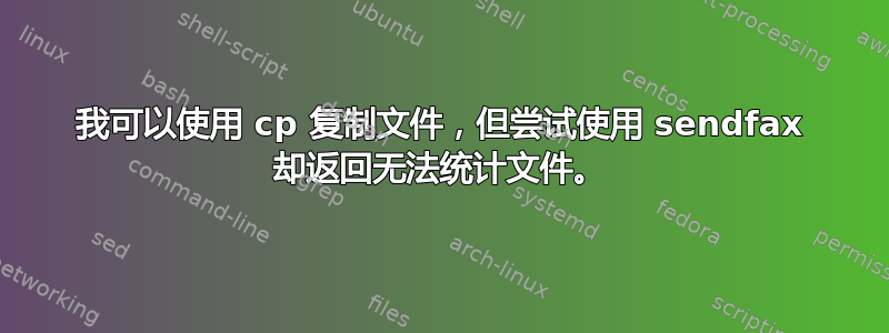 我可以使用 cp 复制文件，但尝试使用 sendfax 却返回无法统计文件。