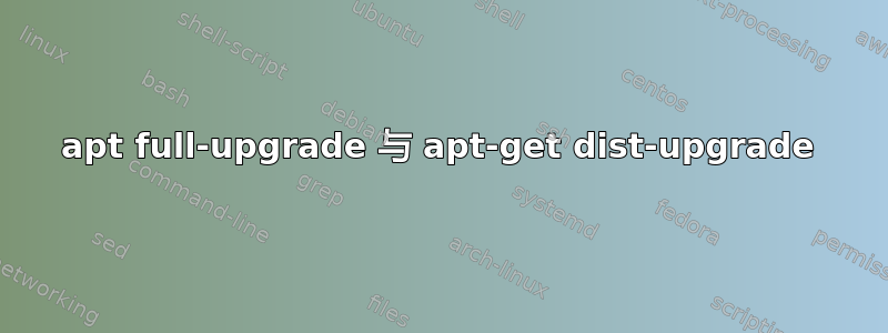 apt full-upgrade 与 apt-get dist-upgrade