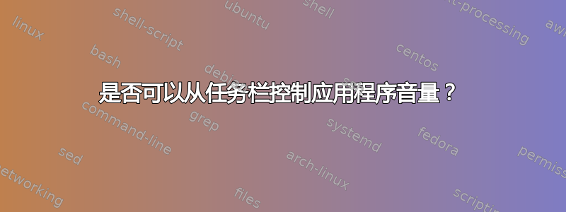 是否可以从任务栏控制应用程序音量？