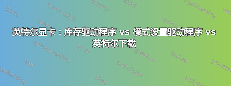 英特尔显卡：库存驱动程序 vs 模式设置驱动程序 vs 英特尔下载