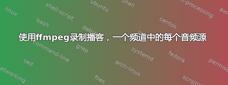 使用ffmpeg录制播客，一个频道中的每个音频源