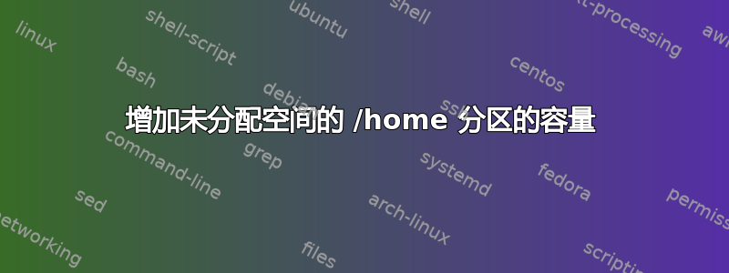 增加未分配空间的 /home 分区的容量