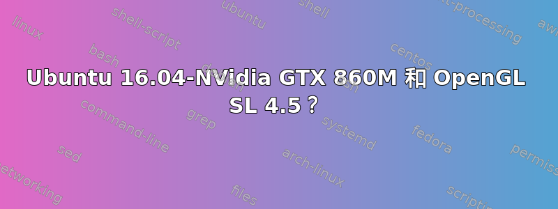 Ubuntu 16.04-NVidia GTX 860M 和 OpenGL SL 4.5？