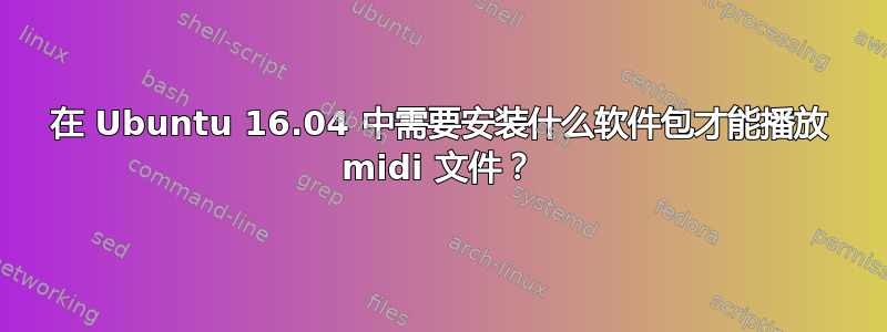 在 Ubuntu 16.04 中需要安装什么软件包才能播放 midi 文件？