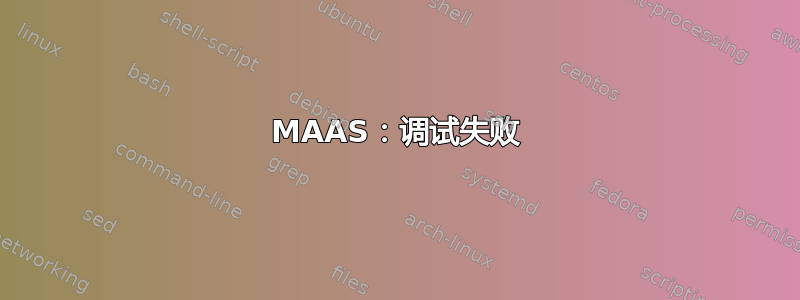 MAAS：调试失败