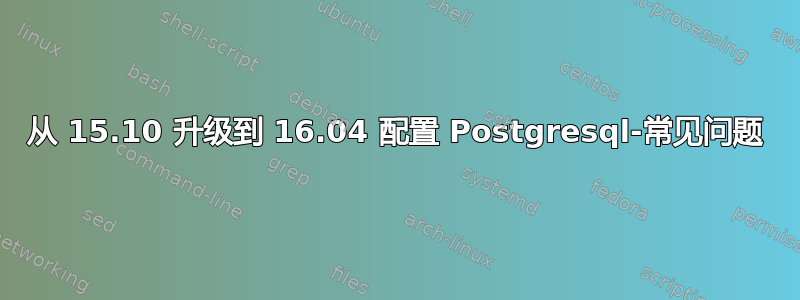 从 15.10 升级到 16.04 配置 Postgresql-常见问题