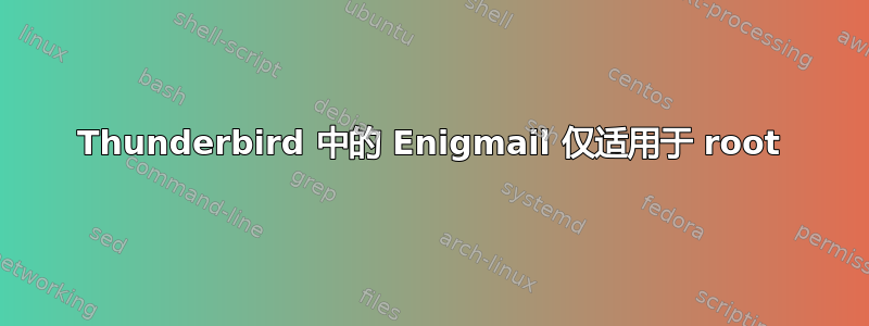 Thunderbird 中的 Enigmail 仅适用于 root