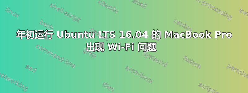 2015 年初运行 Ubuntu LTS 16.04 的 MacBook Pro 出现 Wi-Fi 问题 