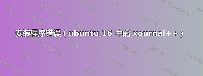 安装程序错误（ubuntu 16 中的 xournal++）