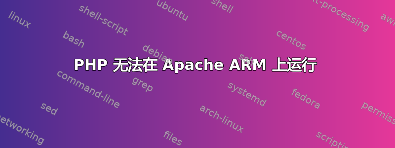 PHP 无法在 Apache ARM 上运行